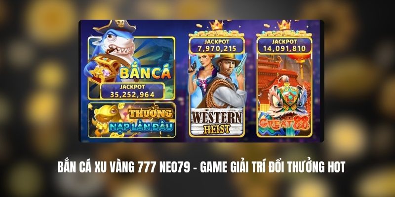 Bắn Cá Xu Vàng 777 NEO79